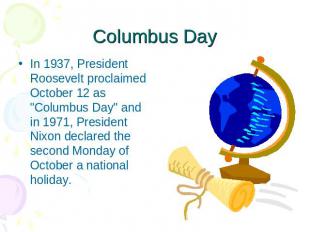 Columbus Day In 1937, President Roosevelt proclaimed October 12 as "Columbus Day