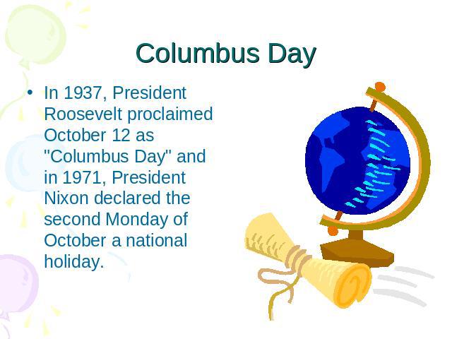 Columbus Day In 1937, President Roosevelt proclaimed October 12 as 