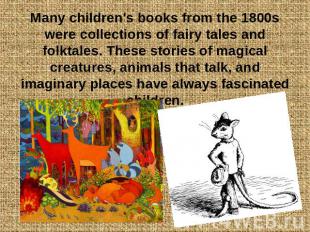 Many children's books from the 1800s were collections of fairy tales and folktal
