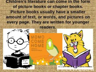 Children's literature can come in the form of picture books or chapter books. Pi