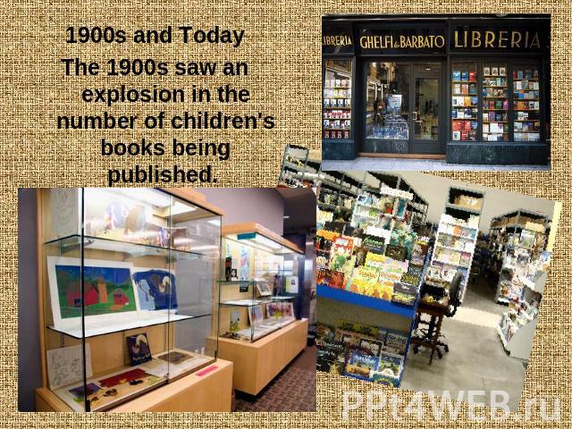 1900s and TodayThe 1900s saw an explosion in the number of children's books being published.   