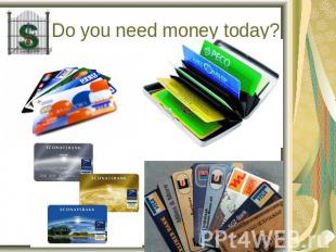 Do you need money today?