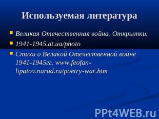 Используемая литература Великая Отечественная война. Открытки.1941-1945.at.ua/ph