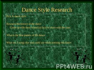 Dance Style Research Pick A dance styleResearch the history of the danceCome up