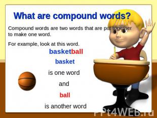 What are compound words? Compound words are two words that are put together to m