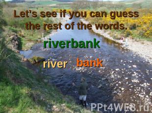 Let’s see if you can guess the rest of the words. riverbankriverbank
