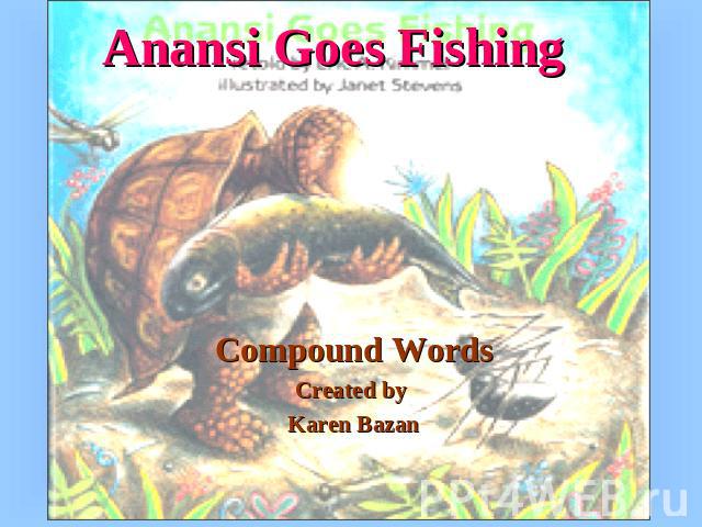Anansi Goes Fishing Compound WordsCreated by Karen Bazan