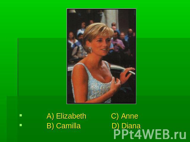 A) Elizabeth C) Anne B) Camilla D) Diana
