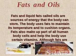 Fats and Oils Fats and liquid fats called oils are sources of energy that the bo