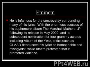 Eminem He is infamous for the controversy surrounding many of his lyrics. With t