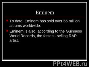 Eminem To date, Eminem has sold over 65 million albums worldwide.Eminem is also,