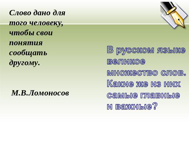 Слово дано для того человеку, чтобы свои понятия сообщать другому. М.В.ЛомоносовВ русском языке великое множество слов. Какие же из них самые главные и важные?