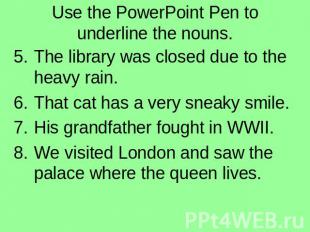 Use the PowerPoint Pen to underline the nouns. The library was closed due to the