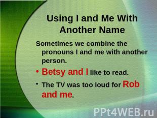 Using I and Me With Another NameSometimes we combine the pronouns I and me with