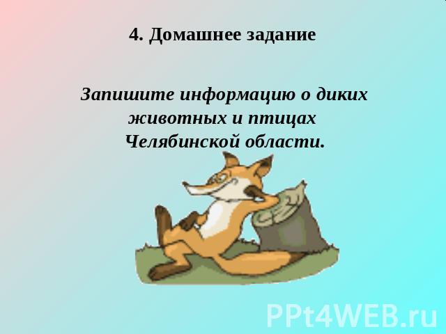4. Домашнее задание Запишите информацию о диких животных и птицах Челябинской области.