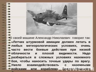 О своей машине Александр Николаевич говорил так: «Летчик штурмовой авиации долже