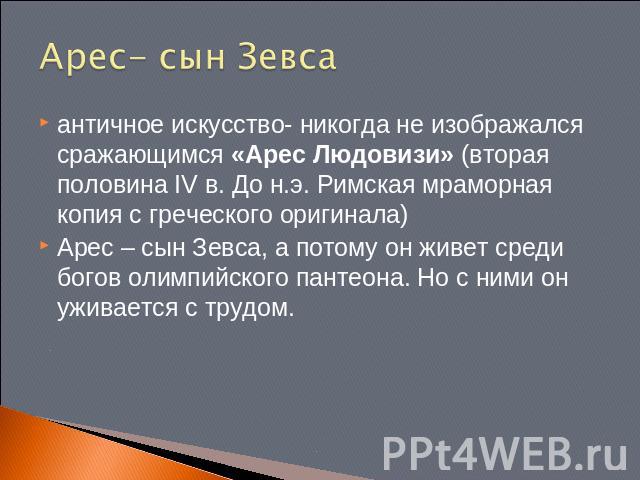 Арес- сын Зевса античное искусство- никогда не изображался сражающимся «Арес Людовизи» (вторая половина IV в. До н.э. Римская мраморная копия с греческого оригинала)Арес – сын Зевса, а потому он живет среди богов олимпийского пантеона. Но с ними он …