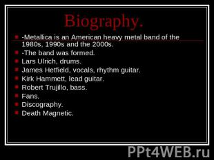 Biography. -Metallica is an American heavy metal band of the 1980s, 1990s and th