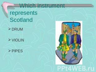 Which instrument represents Scotland DRUMVIOLINPIPES
