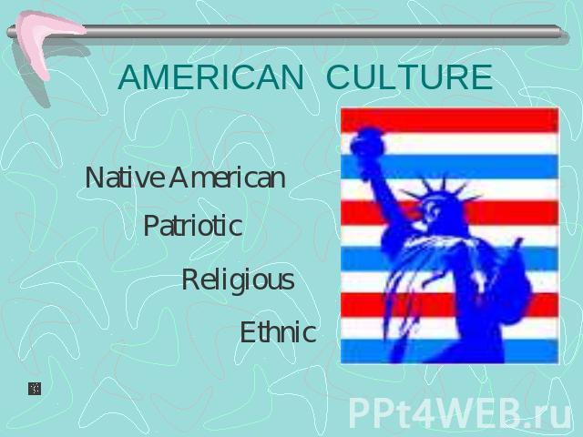 AMERICAN CULTURE Native American PatrioticReligious Ethnic
