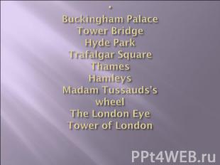 Buckingham Palace Tower BridgeHyde ParkTrafalgar SquareThamesHamleysMadam Tussau