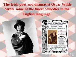 The Irish poet and dramatist Oscar Wilde wrote some of the finest comedies in th