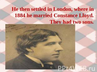 He then settled in London, where in 1884 he married Constance Lloyd. They had tw