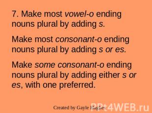 7. Make most vowel-o ending nouns plural by adding s.Make most consonant-o endin