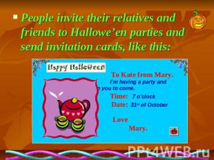 People invite their relatives and friends to Hallowe’en parties and send invitat