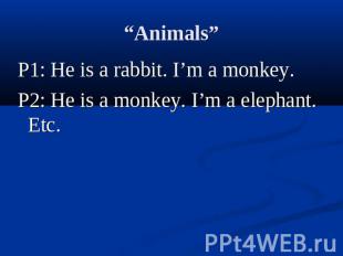 “Animals” P1: He is a rabbit. I’m a monkey.P2: He is a monkey. I’m a elephant. E