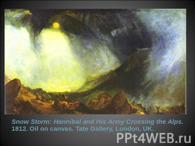 Snow Storm: Hannibal and His Army Crossing the Alps. 1812. Oil on canvas. Tate Gallery, London, UK.