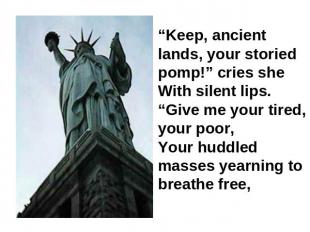 “Keep, ancient lands, your storied pomp!” cries sheWith silent lips. “Give me yo