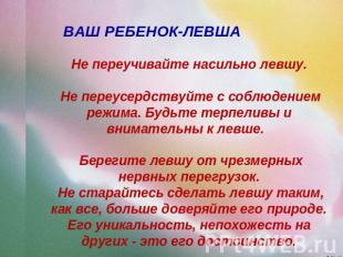 ВАШ РЕБЕНОК-ЛЕВШАНе переучивайте насильно левшу. Не переусердствуйте с соблюдени