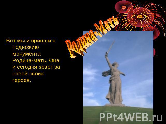 Родина-МатьВот мы и пришли к подножию монумента Родина-мать. Она и сегодня зовет за собой своих героев.