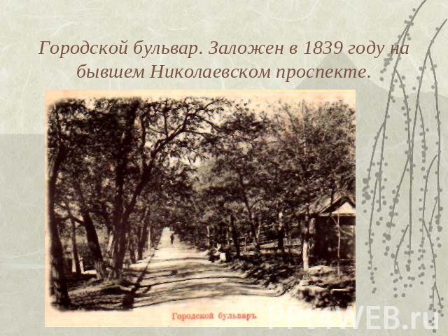 Городской бульвар. Заложен в 1839 году на бывшем Николаевском проспекте.