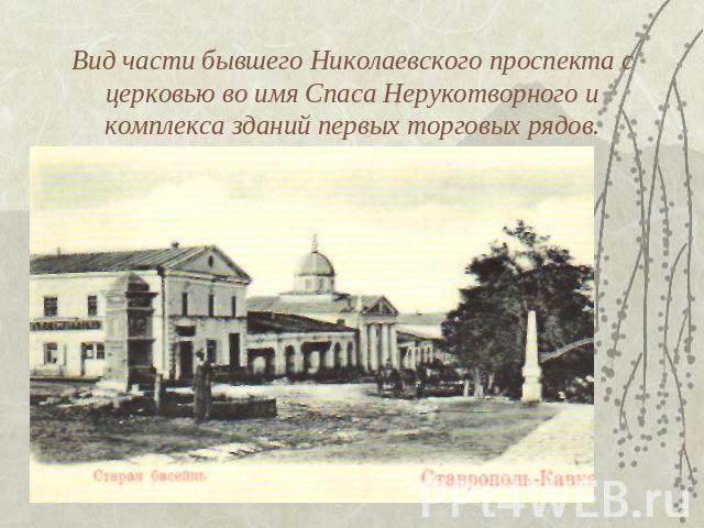 Вид части бывшего Николаевского проспекта с церковью во имя Спаса Нерукотворного и комплекса зданий первых торговых рядов.