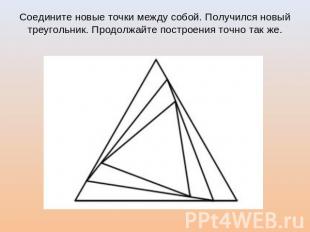 Соедините новые точки между собой. Получился новый треугольник. Продолжайте пост