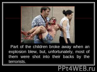 Part of the children broke away when an explosion blew, but, unfortunately, most