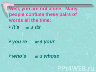 Well, you are not alone. Many people confuse these pairs of words all the time: