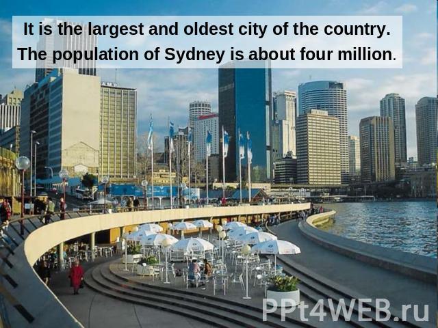 It is the largest and oldest city of the country.The population of Sydney is about four million.