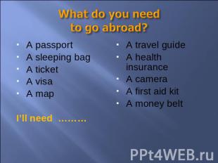 What do you need to go abroad? A passportA sleeping bagA ticketA visaA mapI’ll n