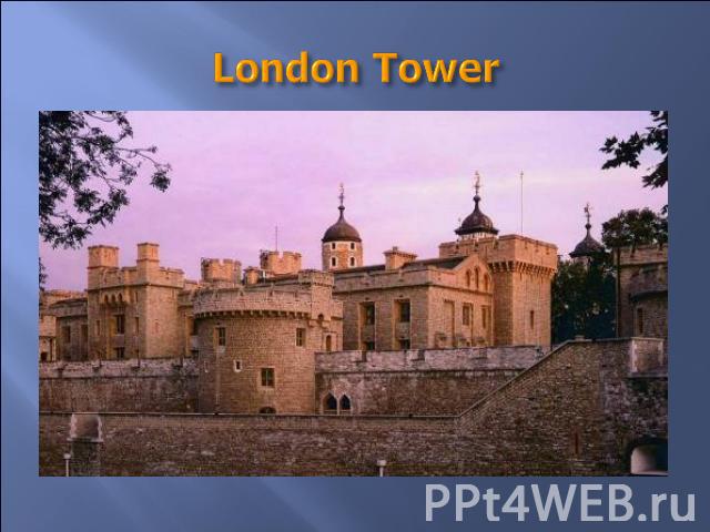 London Tower It was a fortress, a palace, a prison and the King’s Zoo. Now it is a museum. You can see a lot of interesting things in the halls of this building. William the Conqueror built it in the eleventh century. Twelve back ravens live in it. …