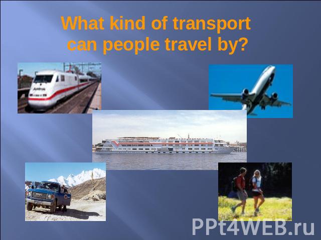 What kind of transport can people travel by?