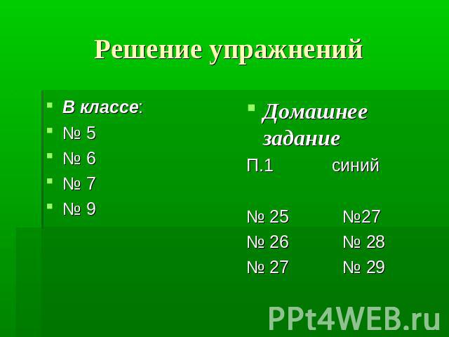 Решение упражнений В классе:№ 5№ 6№ 7№ 9Домашнее заданиеП.1 синий№ 25 №27№ 26 № 28№ 27 № 29