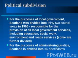 Political subdivision For the purposes of local government, Scotland was divided