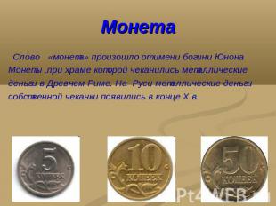 Монета Слово «монета» произошло от имени богини ЮнонаМонеты ,при храме которой ч