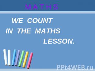 M A T H S WE COUNT IN THE MATHS LESSON.