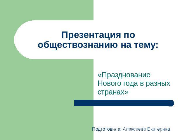 Презентация по обществознанию на тему: «Празднование Нового года в разных странах»Подготовила: Алексеева Екатерина