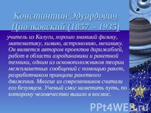 Константин Эдуардович Циолковский (1857 – 1935) учитель из Калуги, хорошо знавши