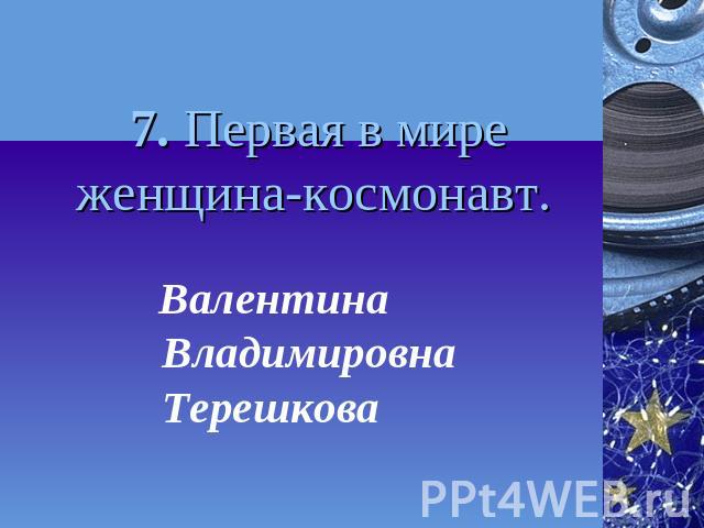 7. Первая в мире женщина-космонавт. Валентина Владимировна Терешкова